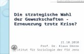 Die strategische Wahl der Gewerkschaften - Erneuerung trotz Krise? 21.10.2010 Prof. Dr. Klaus Dörre Institut für Soziologie der FSU Jena.
