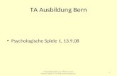 TA Ausbildung Bern Psychologische Spiele 1, 13.9.08 1 TA Ausbildung Bern, T. Meier, H. Joss, Psychol. Spiele 1, 13.9.08, .