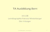 TA Ausbildung Bern 14.5.08 Lernbiographie Patrizia Winterberger Die 4 Hunger 1TA Ausbildung Bern .