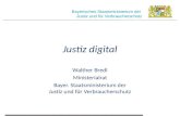 Justiz digital Walther Bredl Ministerialrat Bayer. Staatsministerium der Justiz und für Verbraucherschutz Bayerisches Staatsministerium der Justiz und.