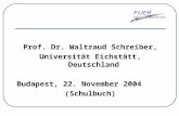 Prof. Dr. Waltraud Schreiber, Universität Eichstätt, Deutschland Budapest, 22. November 2004 (Schulbuch)