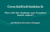 Geschäftsfränkisch Was will der Kollege aus Franken damit sagen? von Markus Drechsel, Erlangen.