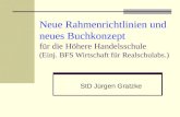 Neue Rahmenrichtlinien und neues Buchkonzept für die Höhere Handelsschule (Einj. BFS Wirtschaft für Realschulabs.) StD Jürgen Gratzke.