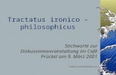 Tractatus ironico - philosophicus Stichworte zur Diskussionsveranstaltung im Café Prückel am 9. März 2001 K. Woltron, woltron@woltron.com.