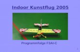 Indoor Kunstflug 2005 Programmfolge F3AI-C 3. Steigflug 90° C.1: Start mit Quer und Gegenanflug Die zweite 90° Kurve und die daran anschließende gerade.