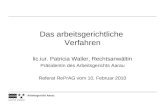 Arbeitsgericht Aarau Das arbeitsgerichtliche Verfahren lic.iur. Patricia Waller, Rechtsanwältin Präsidentin des Arbeitsgerichts Aarau Referat RePrAG vom.