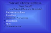 Wieviel Chemie steckt in Fast Food? (am Beispiel Brot und Getränke) Projektbeschreibung Fotoalbum statistische Auswertung Präsentation Quiz Schülerreflexion.
