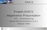 1 EMCS Service Public Fédéral Finances Projekt EMCS Allgemeine Präsentation Teil I : Gesetzgebung Dienst Akzisenverfahren (Z.A.) Oktober 2009.