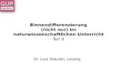 Binnendifferenzierung (nicht nur) im naturwissenschaftlichen Unterricht Teil II Dr. Lutz Stäudel, Leipzig.