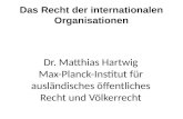Das Recht der internationalen Organisationen Dr. Matthias Hartwig Max-Planck-Institut für ausländisches öffentliches Recht und Völkerrecht.