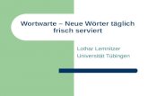 Wortwarte – Neue Wörter täglich frisch serviert Lothar Lemnitzer Universität Tübingen.