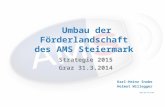 Www.ams.at/stmk Umbau der Förderlandschaft des AMS Steiermark Strategie 2015 Graz 31.3.2014 Karl-Heinz Snobe Helmut Willegger.