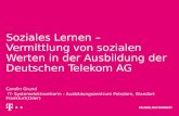 Soziales Lernen – Vermittlung von sozialen Werten in der Ausbildung der Deutschen Telekom AG Carolin Grund IT- Systemelektronikerin - Ausbildungszentrum.