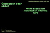 Dr. Rainer Sontheimer - Gasteig - 25.03.2014 Ökologisch oder nicht? Wenn Leben zum moralischen Dilemma wird.