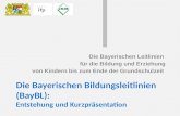 Die Bayerischen Bildungsleitlinien (BayBL): Die Bayerischen Bildungsleitlinien (BayBL): Entstehung und Kurzpräsentation Die Bayerischen Leitlinien für.