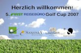 © FIRST REISEBÜRO SAXONIA Touristik International 2007 Herzlich willkommen ! 5. Golf Cup 2007.