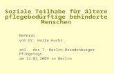 Soziale Teilhabe für ältere pflegebedürftige behinderte Menschen Referat von Dr. Harry Fuchs anl. des 7. Berlin-Brandenburger Pflegetags am 12.02.2009.