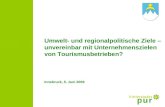 Umwelt- und regionalpolitische Ziele – unvereinbar mit Unternehmenszielen von Tourismusbetrieben? Innsbruck, 5. Juni 2009.