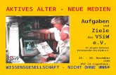 AKTIVES ALTER - NEUE MEDIEN 25. - 26. November 1999 AVZ im Logenhaus, Berlin WISSENSGESELLSCHAFT - NICHT OHNE UNS! Aufgaben und Ziele des VSiW e.V. Dr.