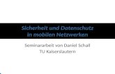 Sicherheit und Datenschutz in mobilen Netzwerken Seminararbeit von Daniel Schall TU Kaiserslautern.