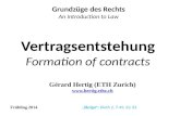 Vertragsentstehung Formation of contracts Grundzüge des Rechts An Introduction to Law Frühling 2014 Skript: Dieth 2, 7-49, 63, 81 Gérard Hertig (ETH Zurich)