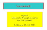 Vorsokratik Mythos Milesische Naturphilosophie Die Pythagoreer 3. Sitzung 15. 10. 2007.