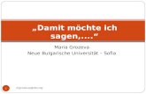 Maria Grozeva Neue Bulgarische Universität – Sofia mgrozeva@nbu.bg 1 Damit möchte ich sagen,....