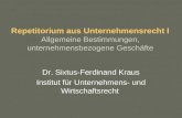 Repetitorium aus Unternehmensrecht I Allgemeine Bestimmungen, unternehmensbezogene Geschäfte Dr. Sixtus-Ferdinand Kraus Institut für Unternehmens- und.