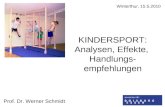 KINDERSPORT: Analysen, Effekte, Handlungs- empfehlungen Prof. Dr. Werner Schmidt Winterthur, 15.5.2010.