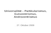 Universalität – Partikularismus, Eurozentrismus, Androzentrismus 27. Oktober 2009.