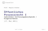 Prof. R. KienerFolie 1 Öffentliches Prozessrecht I Subsidiäre Verfassungsbeschwerde / Klageverfahren (17. Mai 2011) Prof. Regina Kiener.