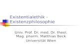Existentialethik - Existenzphilosophie Univ. Prof. Dr. med. Dr. theol. Mag. pharm. Matthias Beck Universität Wien.