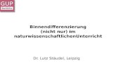 Binnendifferenzierung (nicht nur) im naturwissenschaftlichenUnterricht Dr. Lutz Stäudel, Leipzig.