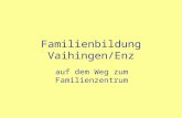 Familienbildung Vaihingen/Enz auf dem Weg zum Familienzentrum.