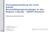 ISG 1 Konzepterstellung für eine lokale Beschäftigungsstrategie in der Region Leipzig – SWOT-Analyse Abschlusspräsentation Dipl.-Volkswirt Marco Puxi ISG-Dresden.