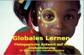 Globales Lernen Pädagogische Antwort auf die Globalisierung 13. September 2003, Subudhaus Hamburg.