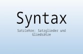Syntax Satzlehre: Satzglieder und Gliedsätze. Teil I: Satzglieder Bestandteile eines Satzes und ihre Bestimmung.