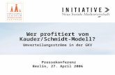 Wer profitiert vom Kauder/Schmidt-Modell? Umverteilungsströme in der GKV Pressekonferenz Berlin, 27. April 2006.