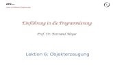 Chair of Software Engineering Einführung in die Programmierung Prof. Dr. Bertrand Meyer Lektion 6: Objekterzeugung.