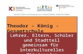 Theodor – König - Gesamtschule Lehrer, Eltern, Schüler und Stadtteil gemeinsam für interkulturelles Miteinander Gefördert im Rahmen des Bundesprogramms.