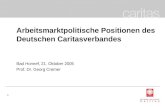 1 Arbeitsmarktpolitische Positionen des Deutschen Caritasverbandes Bad Honnef, 21. Oktober 2005 Prof. Dr. Georg Cremer