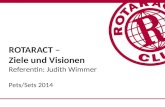 ROTARACT – Ziele und Visionen Referentin: Judith Wimmer Pets/Sets 2014.