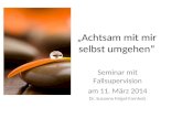 Achtsam mit mir selbst umgehen Seminar mit Fallsupervision am 11. März 2014 Dr. Susanne Felgel-Farnholz.
