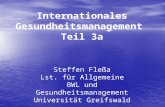 Internationales Gesundheitsmanagement Teil 3a Steffen Fleßa Lst. für Allgemeine BWL und Gesundheitsmanagement Universität Greifswald.