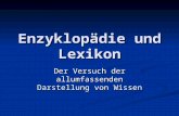 Enzyklopädie und Lexikon Der Versuch der allumfassenden Darstellung von Wissen.