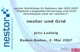 Nestor Workshop im Rahmen der GES 2007 Digitale Langzeitarchivierung und Grid: Gemeinsam sind wir stärker? nestor und Grid Jens Ludwig Baden-Baden, 2.