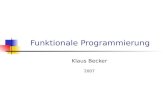 Funktionale Programmierung Klaus Becker 2007. 2 Programmieren mit Funktionen Zielsetzung: Einblick in die funktionale Programmierung gewinnen Grundideen.