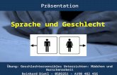 Sprache und Geschlecht Übung: Geschlechtersensibles Unterrichten: Mädchen und Burschenarbeit Reinhard Dietl – 0503251 – A190 482 456 Präsentation.