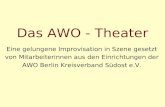Das AWO - Theater Eine gelungene Improvisation in Szene gesetzt von Mitarbeiterinnen aus den Einrichtungen der AWO Berlin Kreisverband Südost e.V.