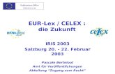EUR-Lex / CELEX : die Zukunft IRIS 2003 Salzburg 20. - 22. Februar 2003 Pascale Berteloot Amt für Veröffentlichungen Abteilung Zugang zum Recht.